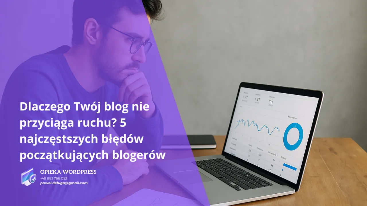 Dlaczego Twój blog nie przyciąga ruchu? 5 najczęstszych błędów początkujących blogerów